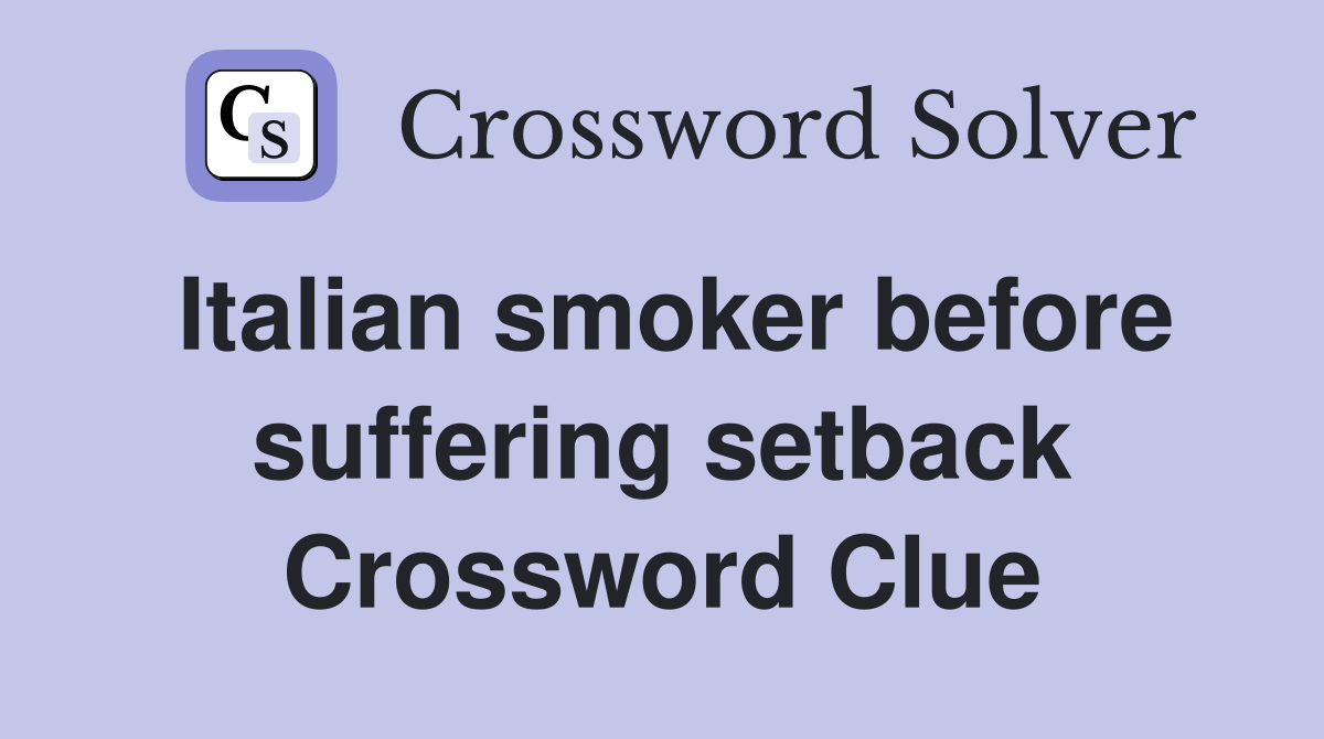Italian smoker before suffering setback Crossword Clue Answers
